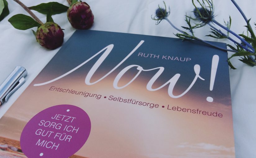 Now! Entschleunigung – Selbstfürsorge – Lebensfreude – Ruth Knaup